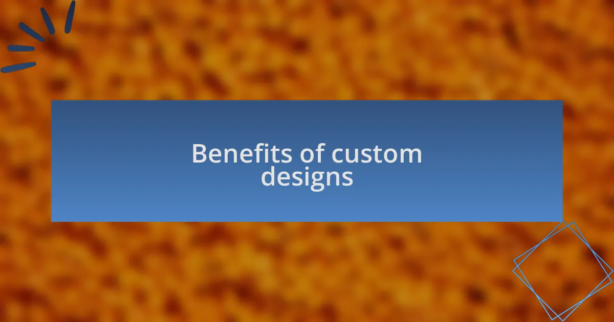 Benefits of custom designs