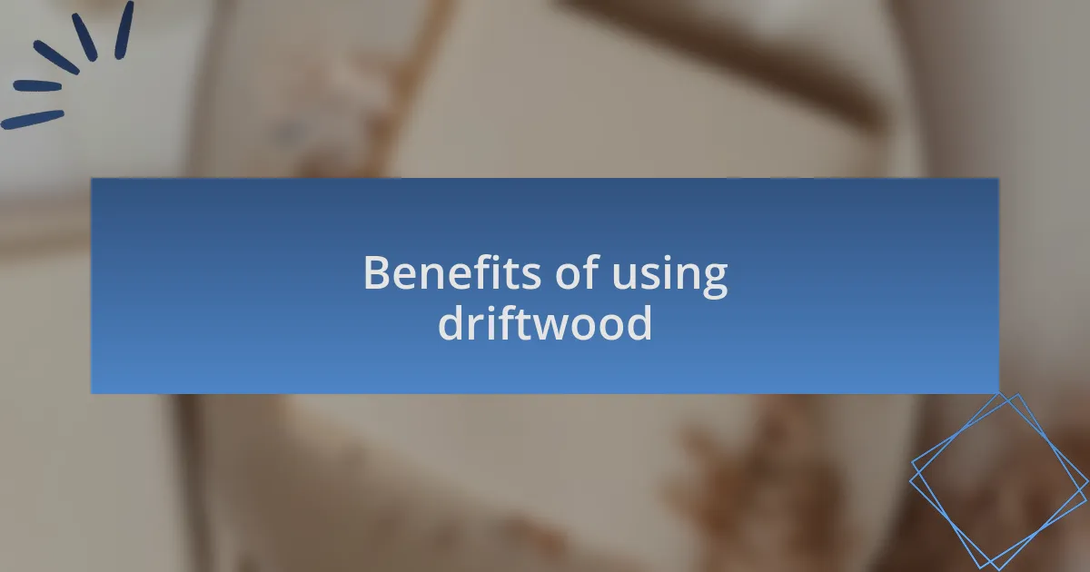 Benefits of using driftwood