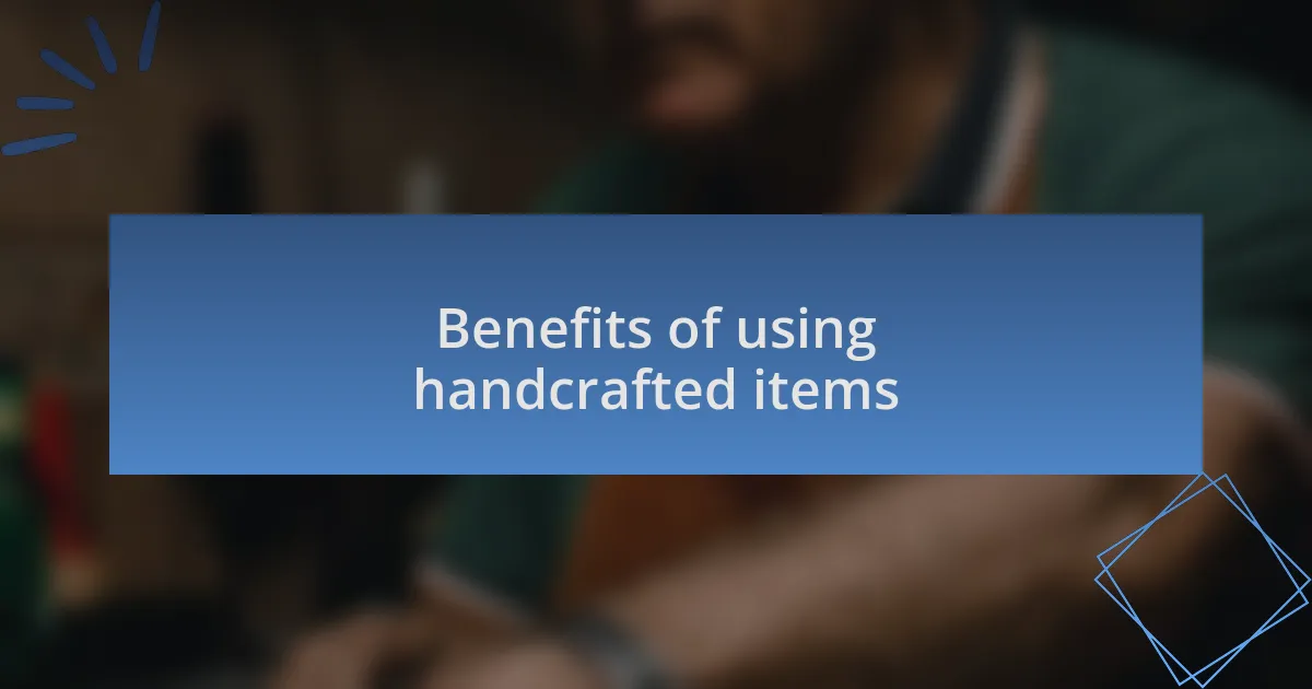 Benefits of using handcrafted items