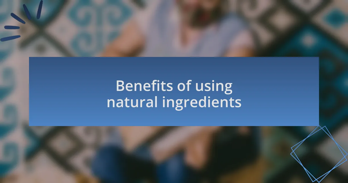 Benefits of using natural ingredients
