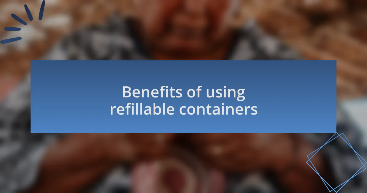 Benefits of using refillable containers