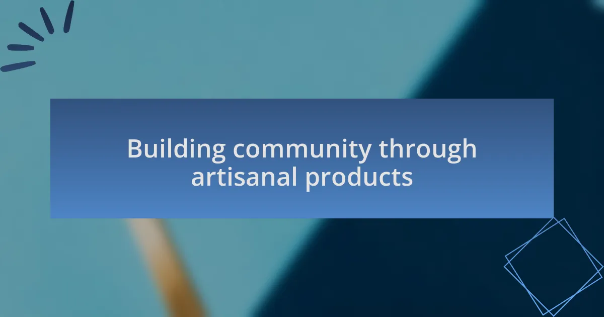 Building community through artisanal products