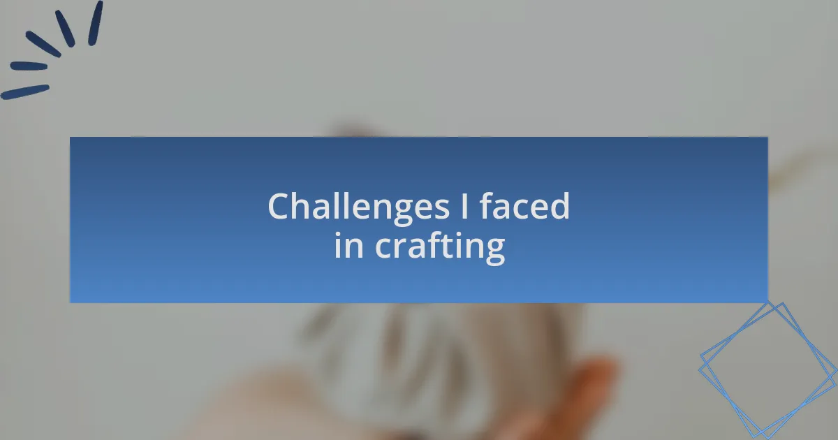 Challenges I faced in crafting