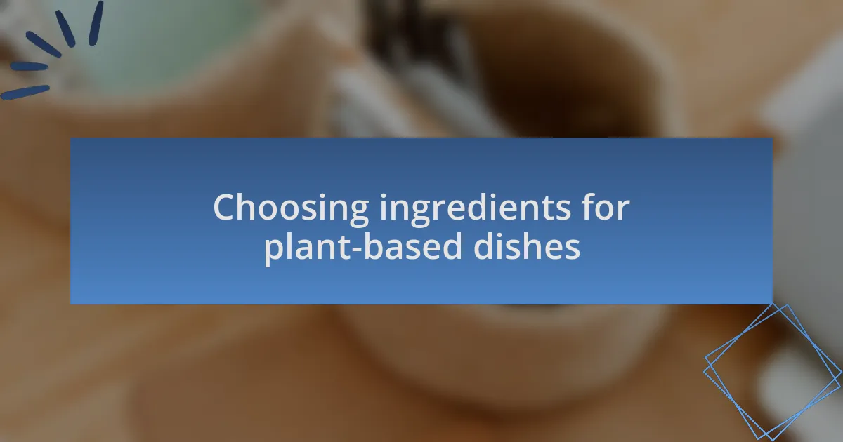 Choosing ingredients for plant-based dishes