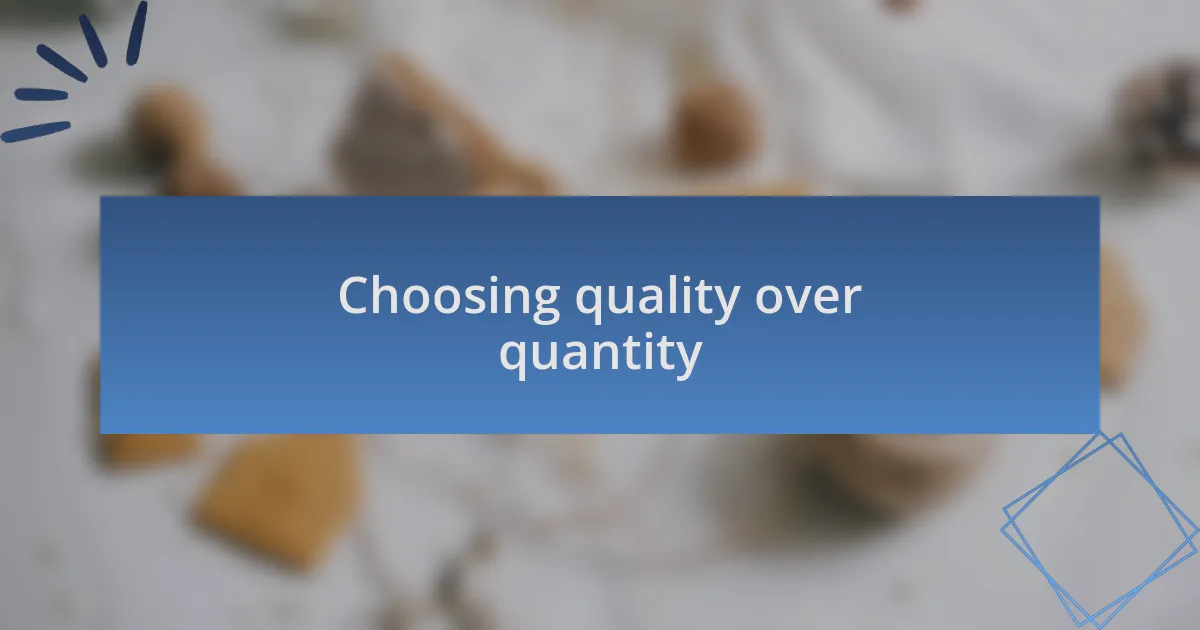 Choosing quality over quantity