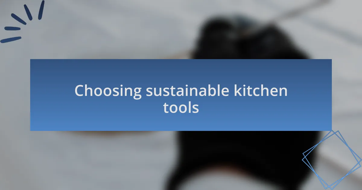 Choosing sustainable kitchen tools