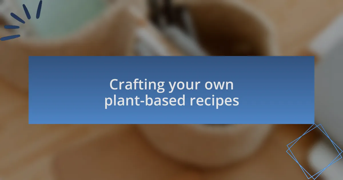 Crafting your own plant-based recipes