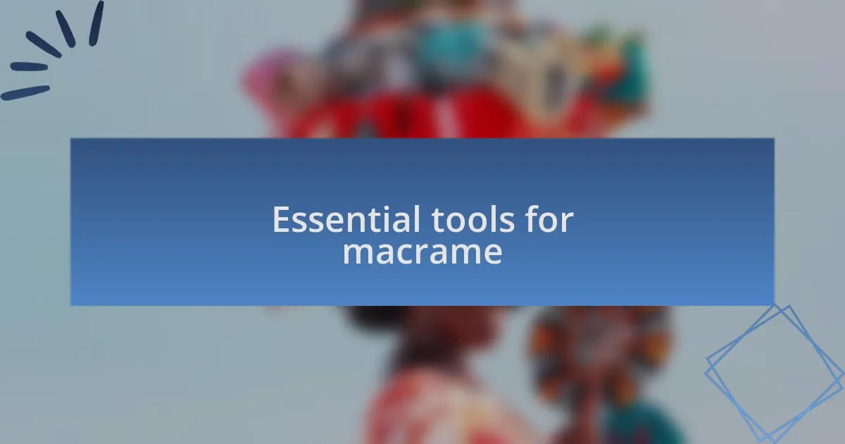 Essential tools for macrame