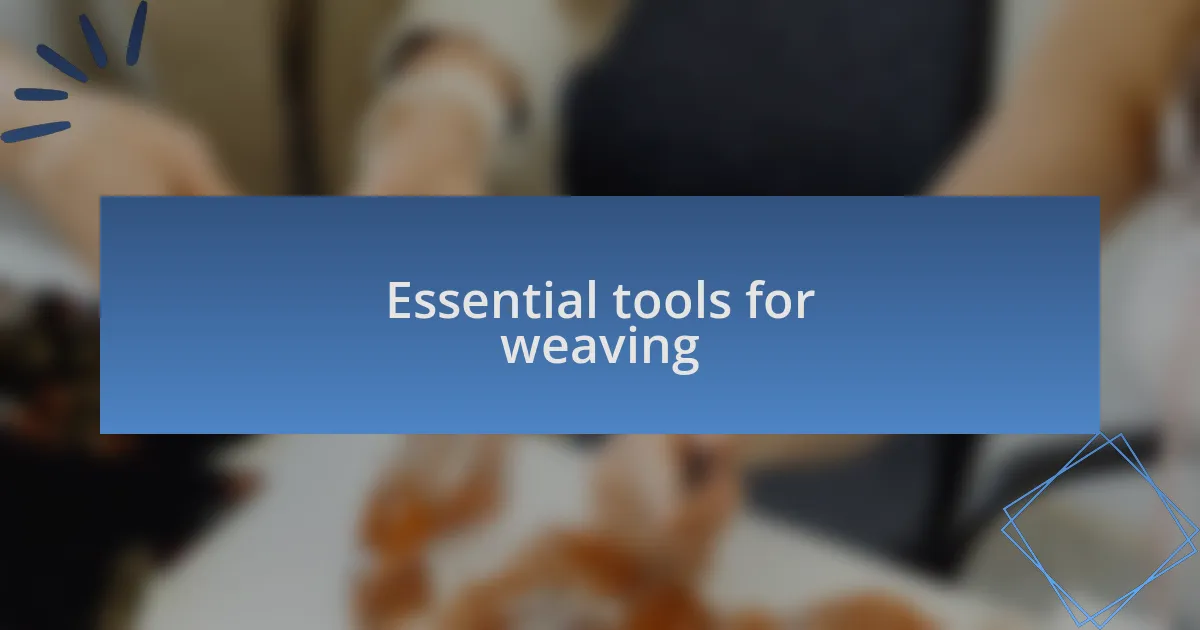 Essential tools for weaving