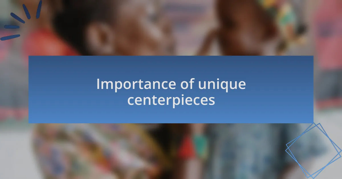 Importance of unique centerpieces