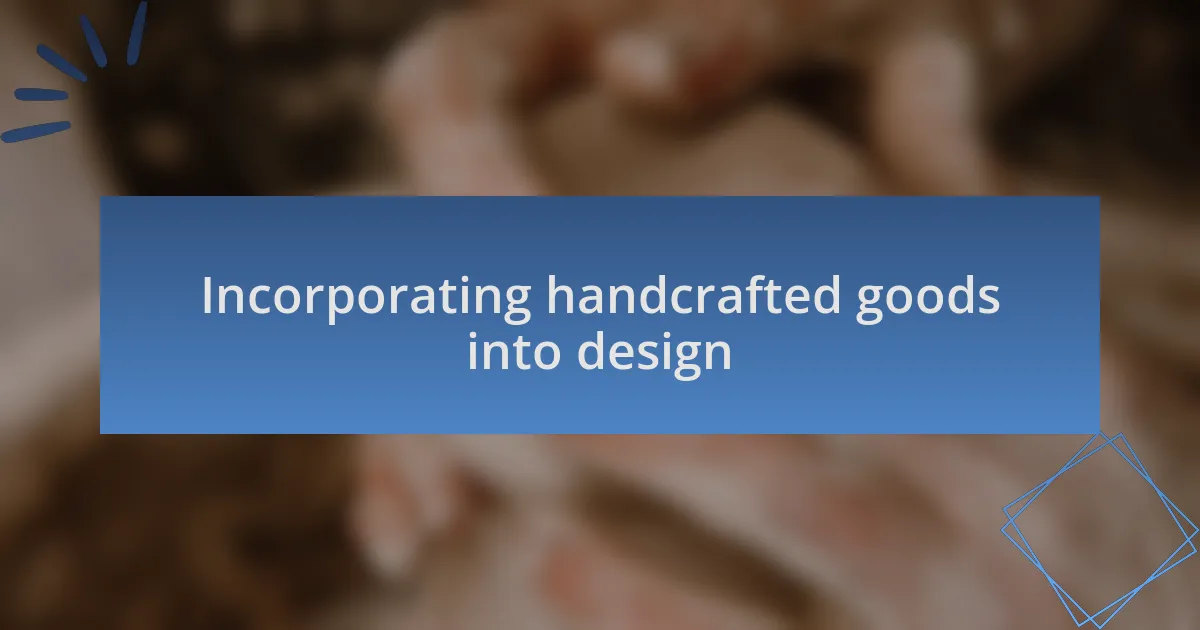 Incorporating handcrafted goods into design