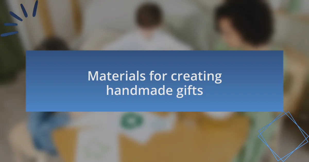 Materials for creating handmade gifts