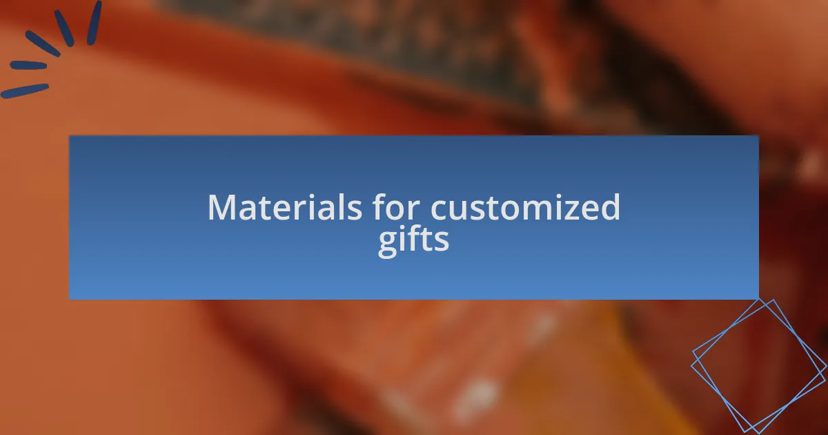 Materials for customized gifts