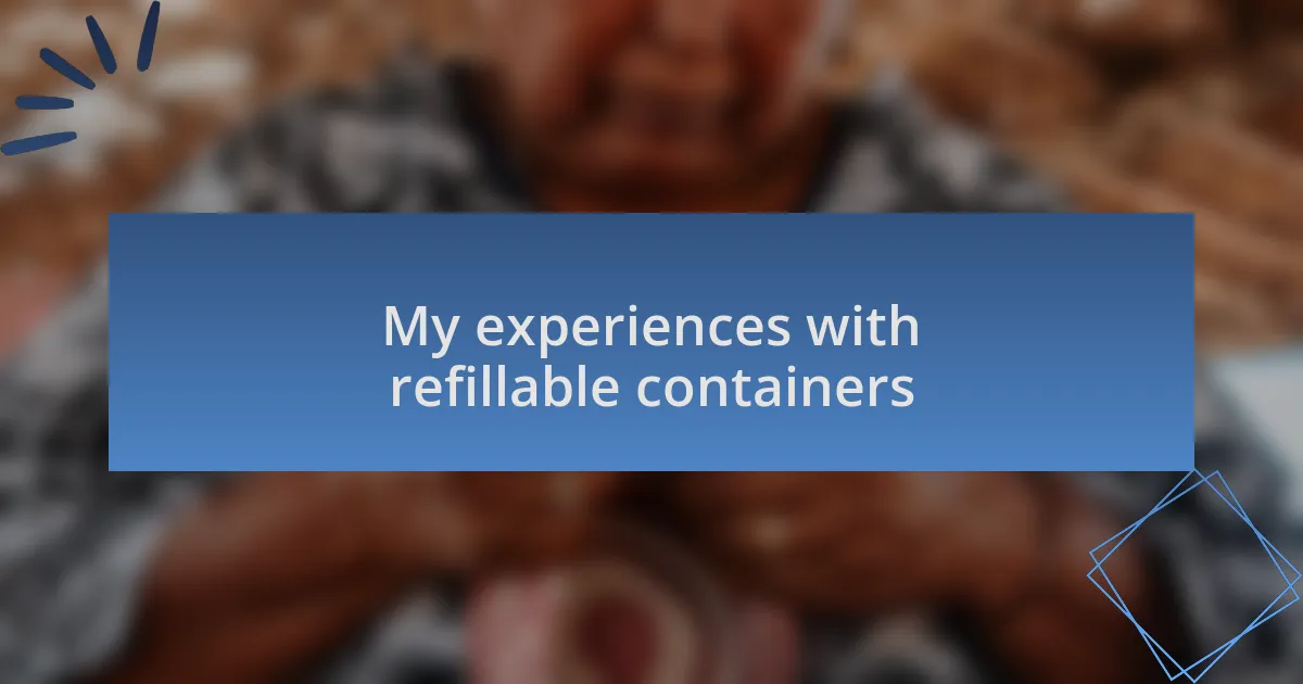 My experiences with refillable containers