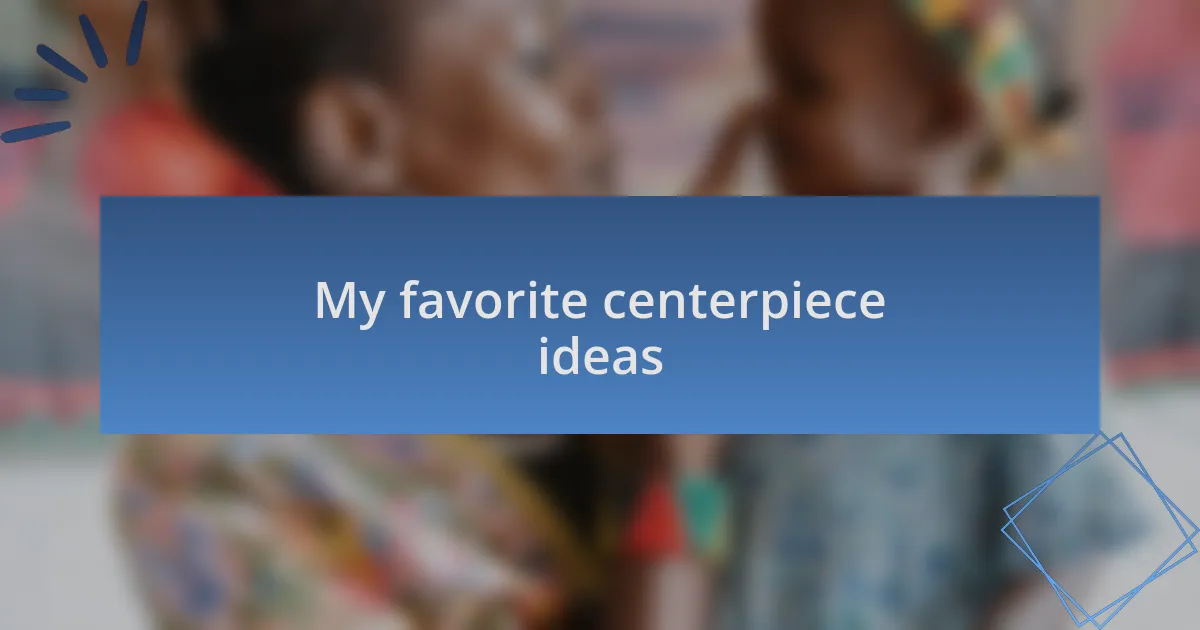 My favorite centerpiece ideas