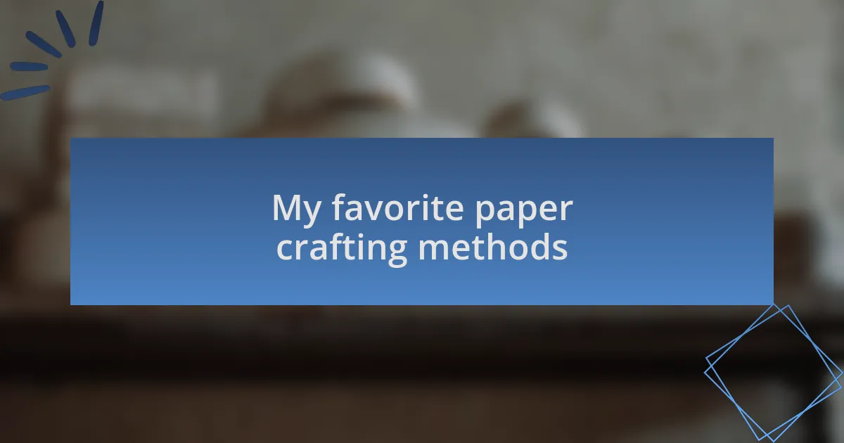 My favorite paper crafting methods