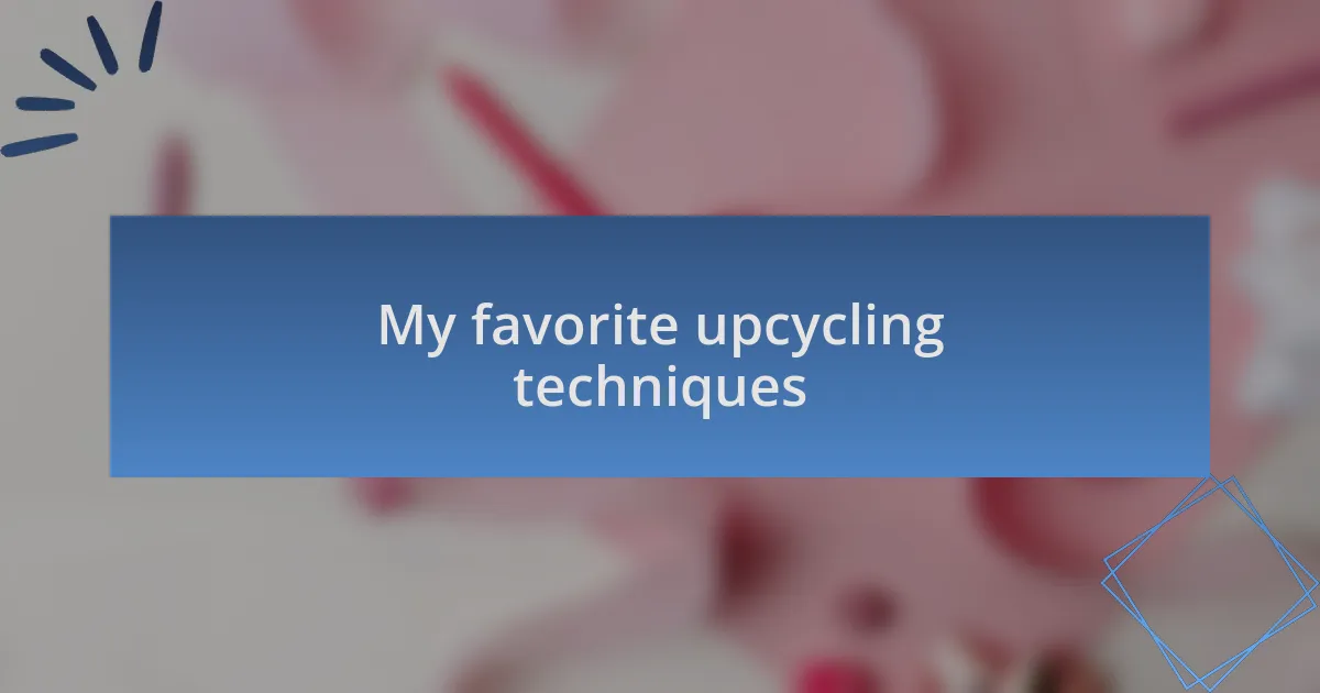 My favorite upcycling techniques