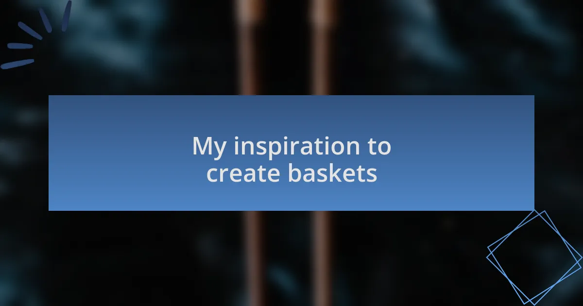 My inspiration to create baskets