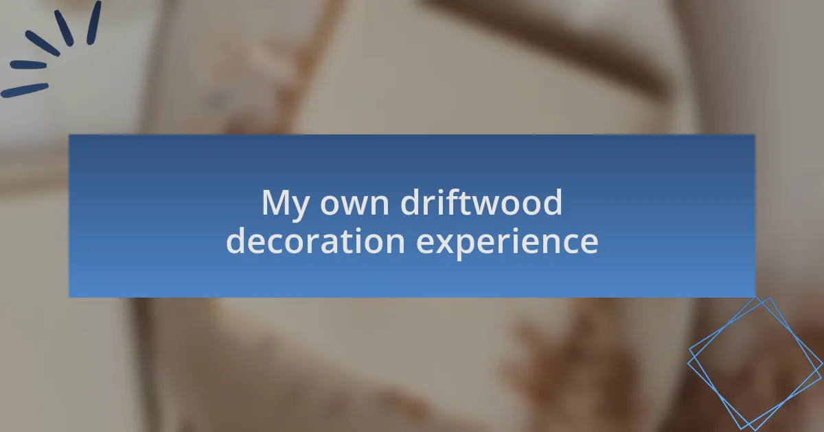 My own driftwood decoration experience