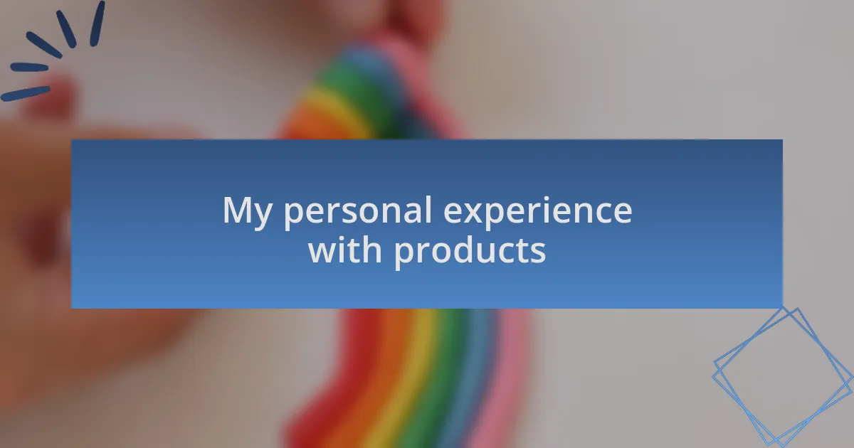 My personal experience with products
