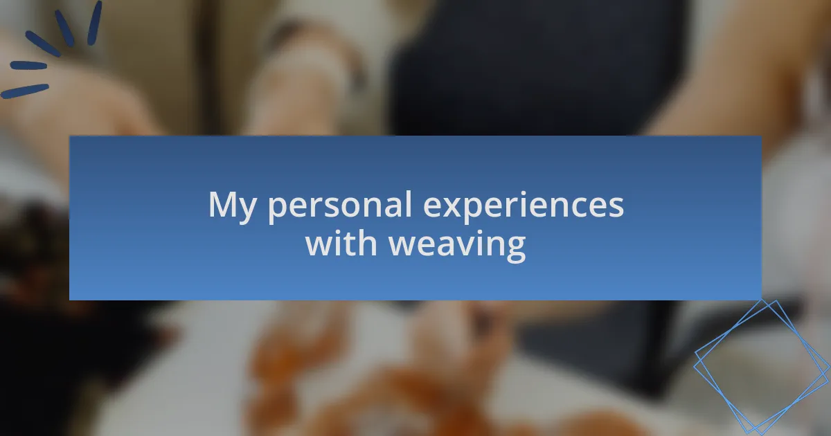 My personal experiences with weaving