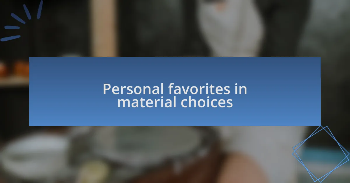 Personal favorites in material choices