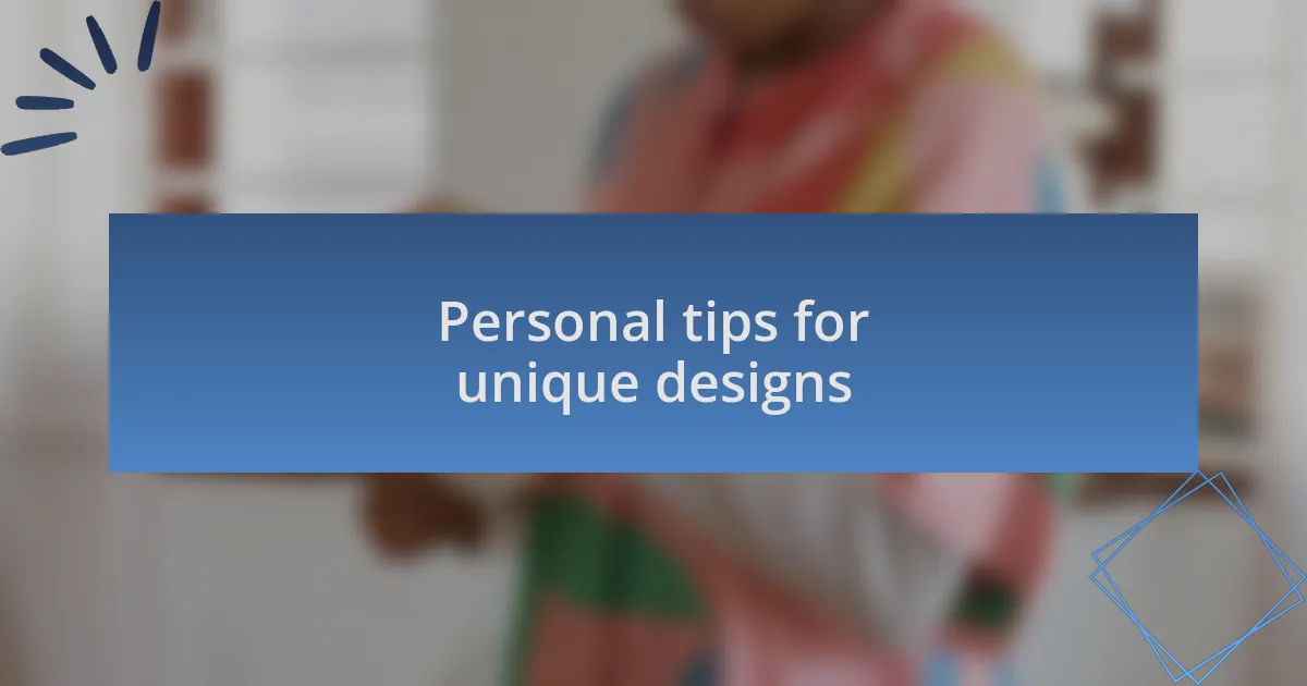 Personal tips for unique designs