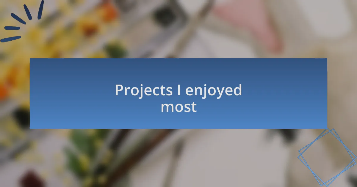 Projects I enjoyed most