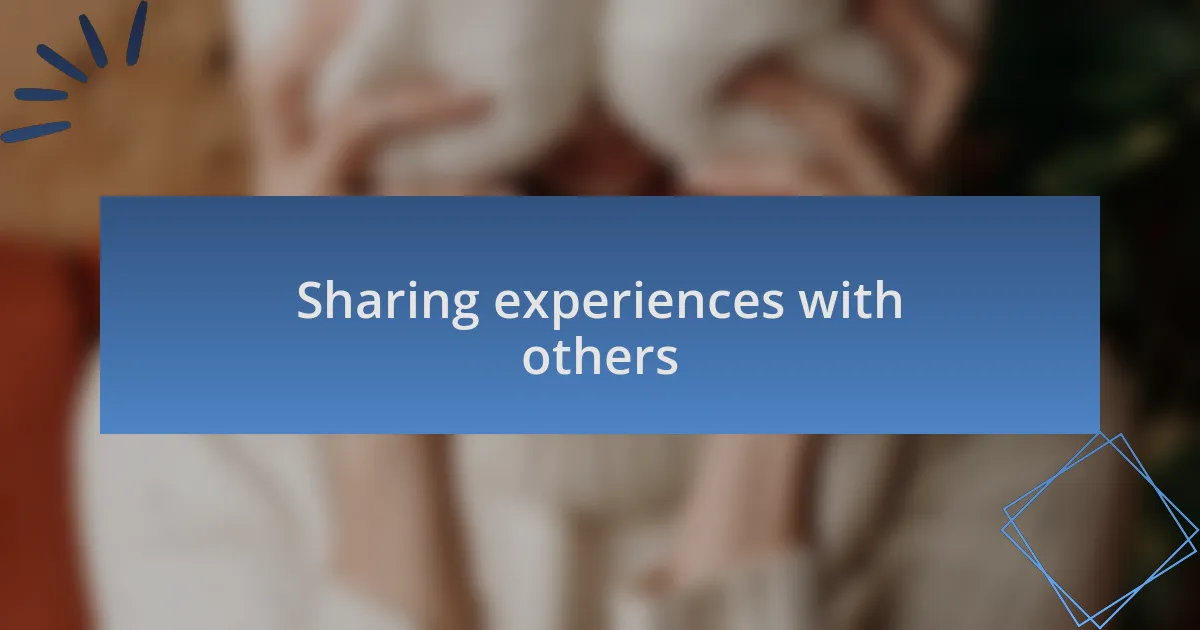 Sharing experiences with others