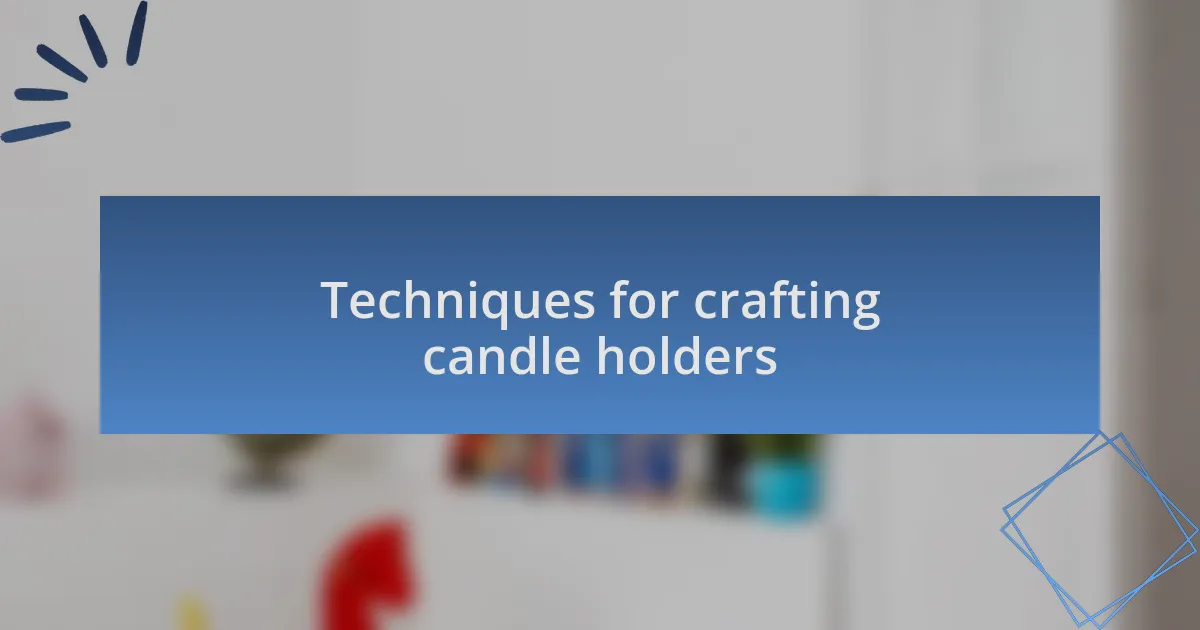 Techniques for crafting candle holders