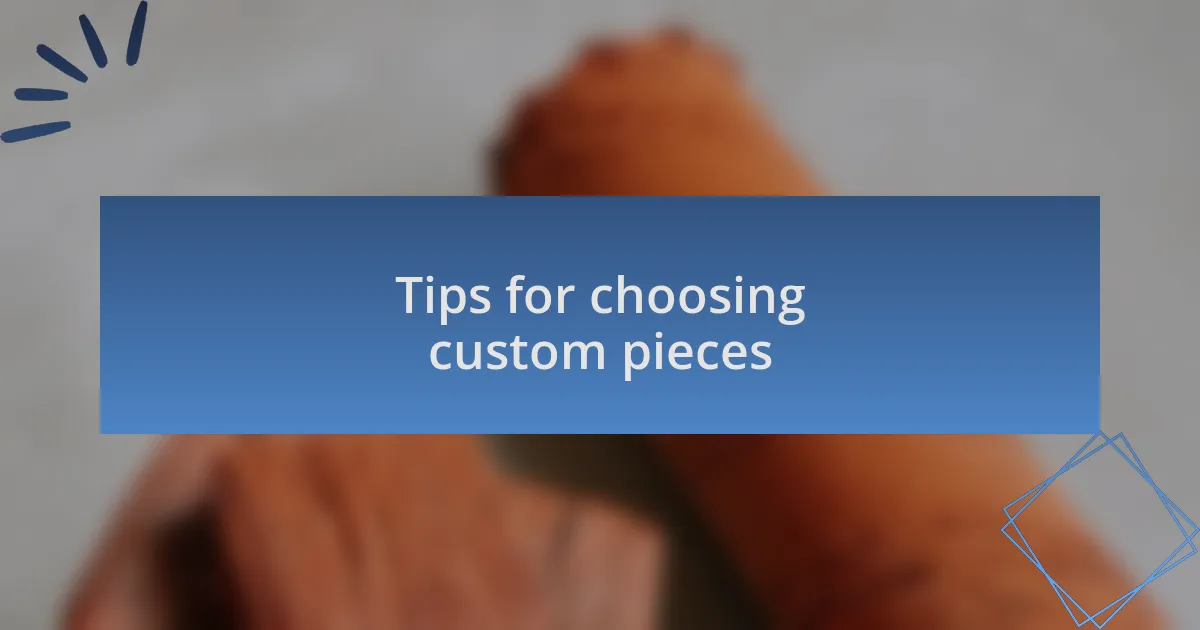Tips for choosing custom pieces