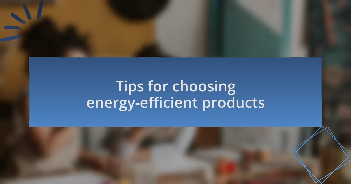 Tips for choosing energy-efficient products