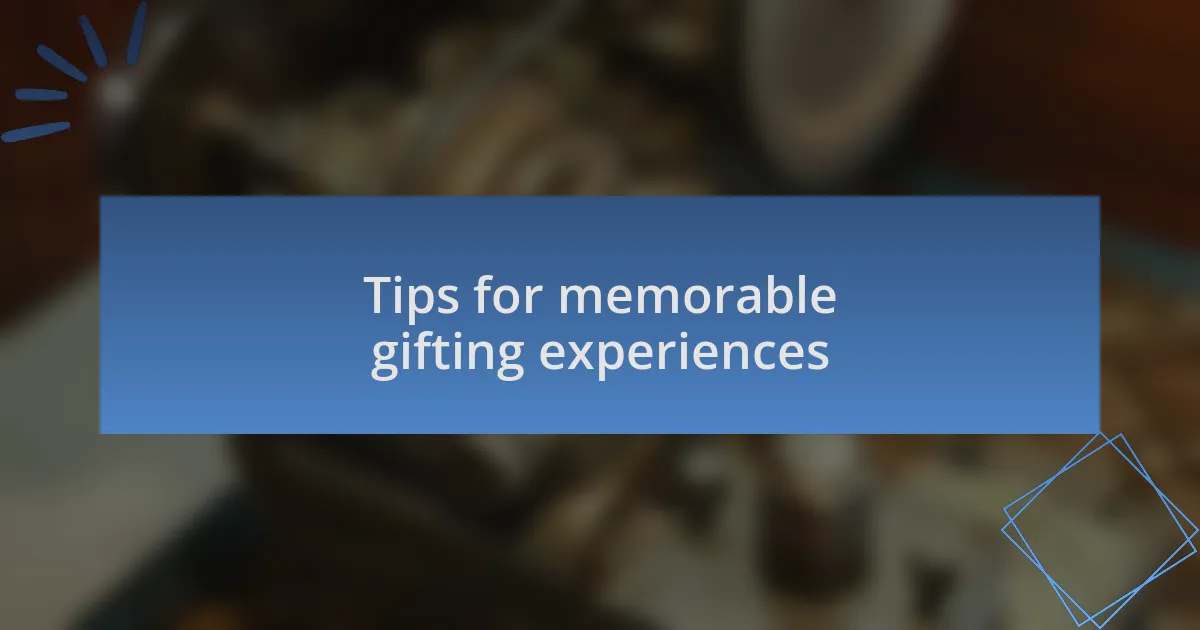 Tips for memorable gifting experiences
