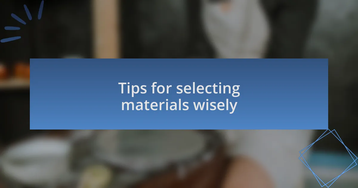 Tips for selecting materials wisely