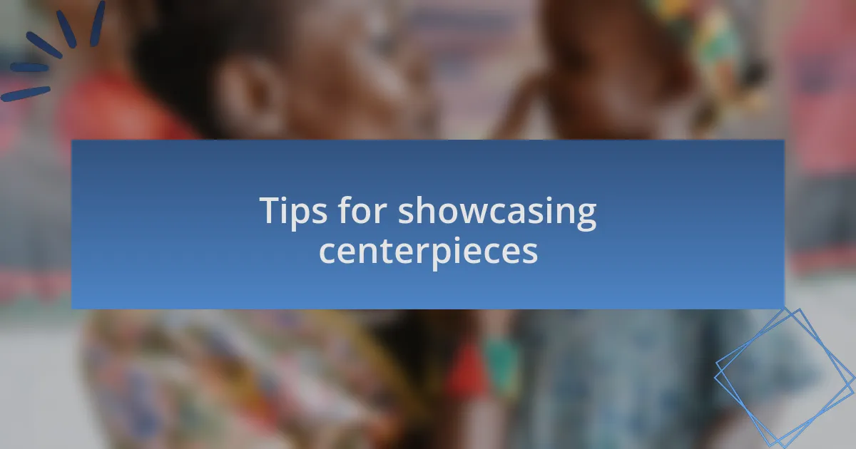 Tips for showcasing centerpieces