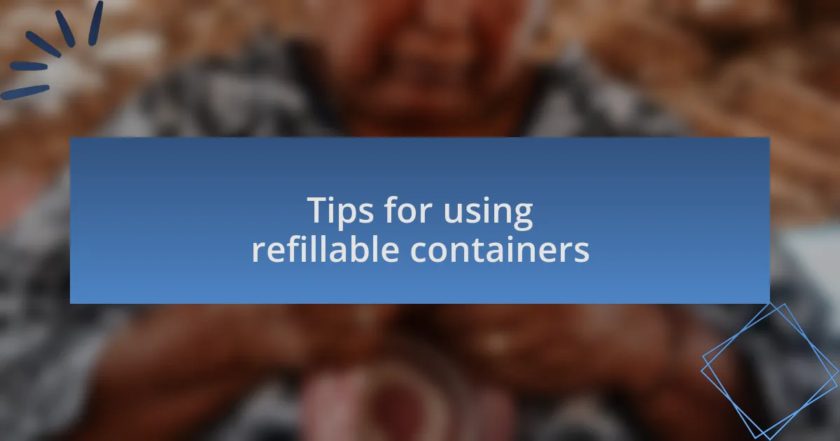 Tips for using refillable containers