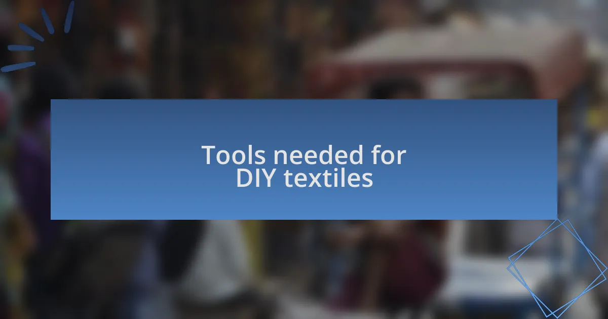 Tools needed for DIY textiles