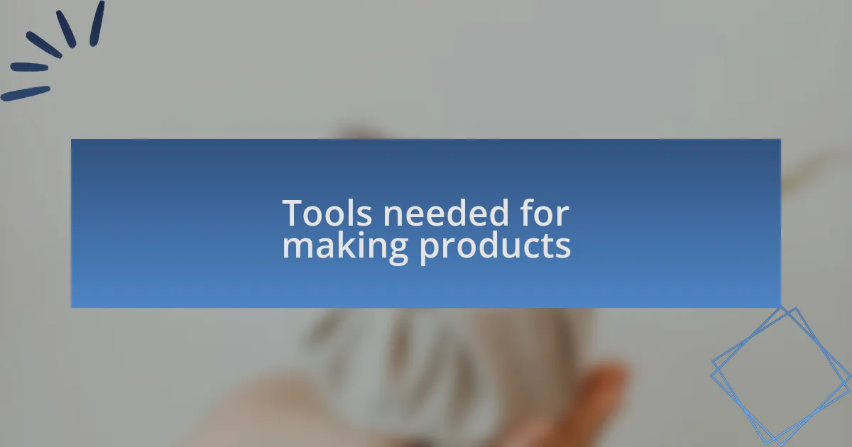 Tools needed for making products