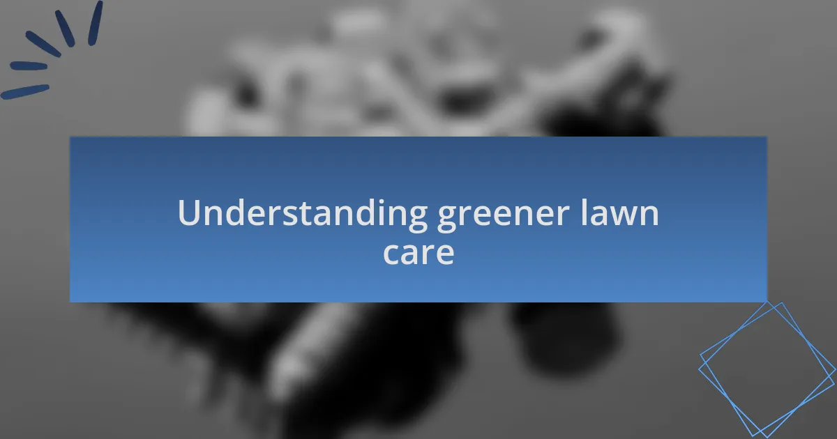 Understanding greener lawn care